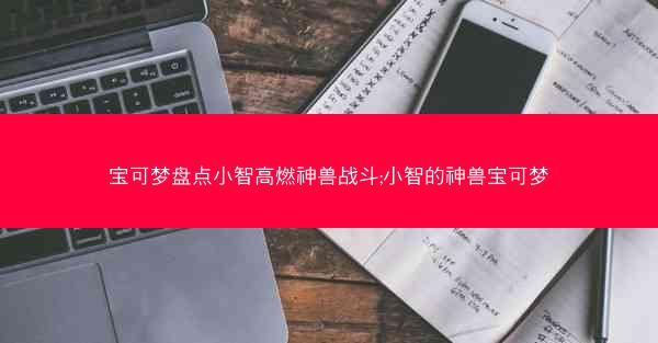 宝可梦盘点小智高燃神兽战斗;小智的神兽宝可梦