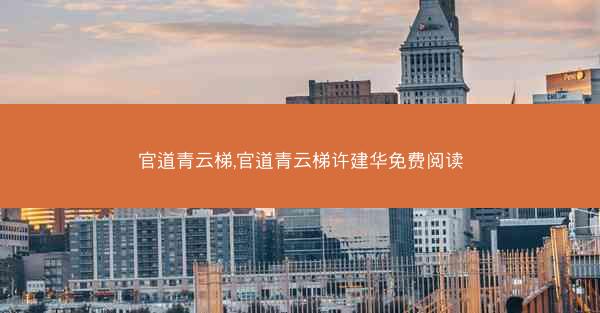 官道青云梯,官道青云梯许建华免费阅读