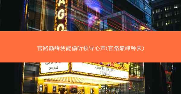 官路巅峰我能偷听领导心声(官路巅峰钟表)
