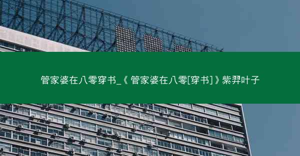 管家婆在八零穿书_《管家婆在八零[穿书]》紫羿叶子